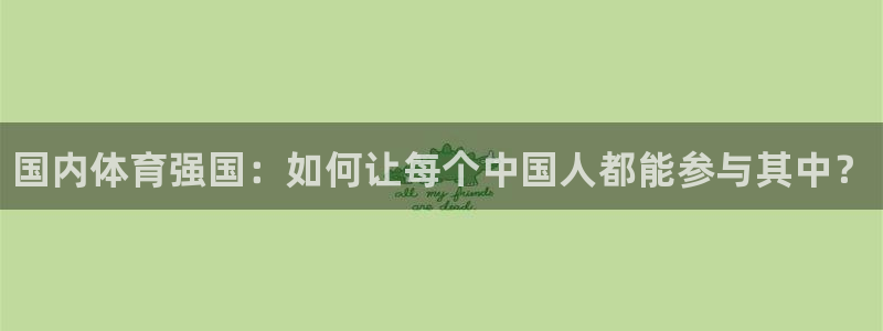 J9官网下载招商电话地址查询：国内体育强国：如何让每