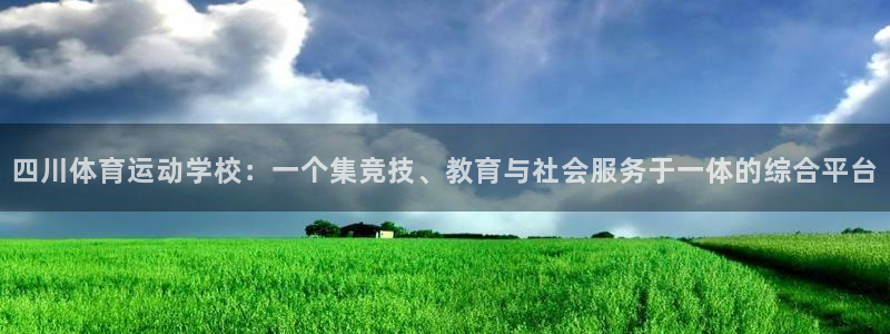 J9官方正版app代理：四川体育运动学校：一个集竞技