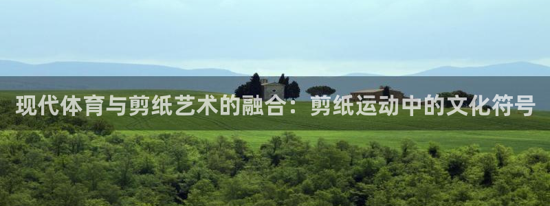 J9官网下载平台假的吗是真的吗：现代体育与剪纸艺术的
