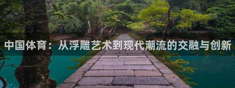 J9官方正版app官方：中国体育：从浮雕艺术到现代潮